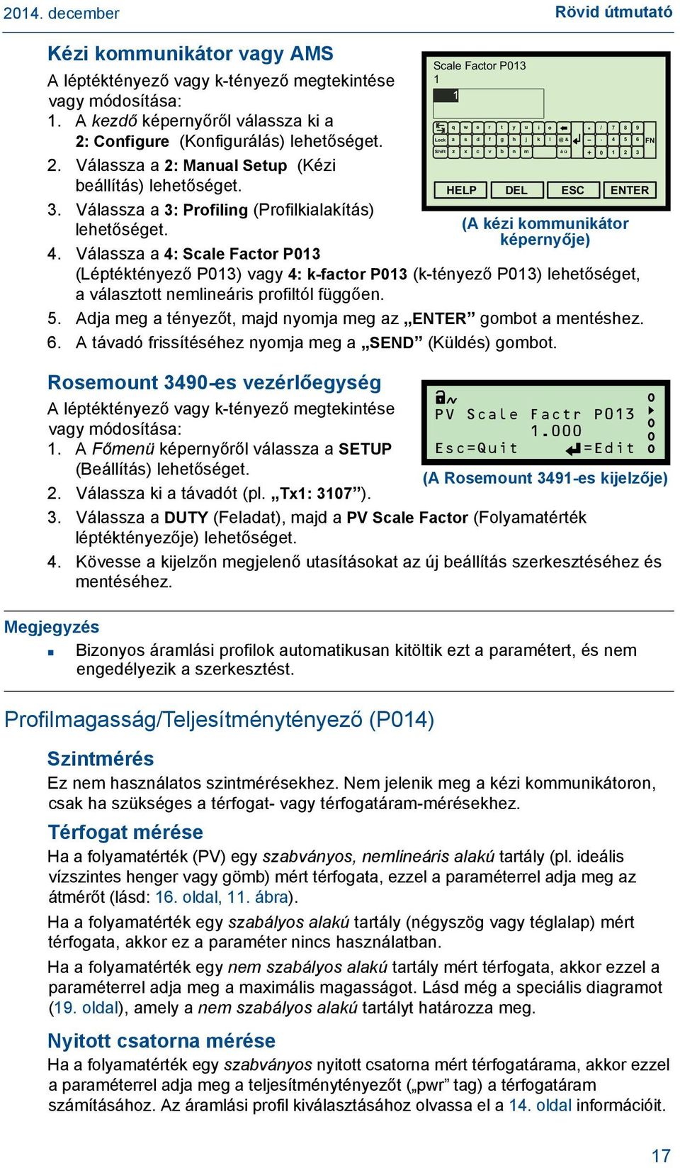 Válassza a 4: Scale Factor P013 (Léptéktényező P013) vagy 4: k-factor P013 (k-tényező P013) lehetőséget, a választott nemlineáris profiltól függően. 5.