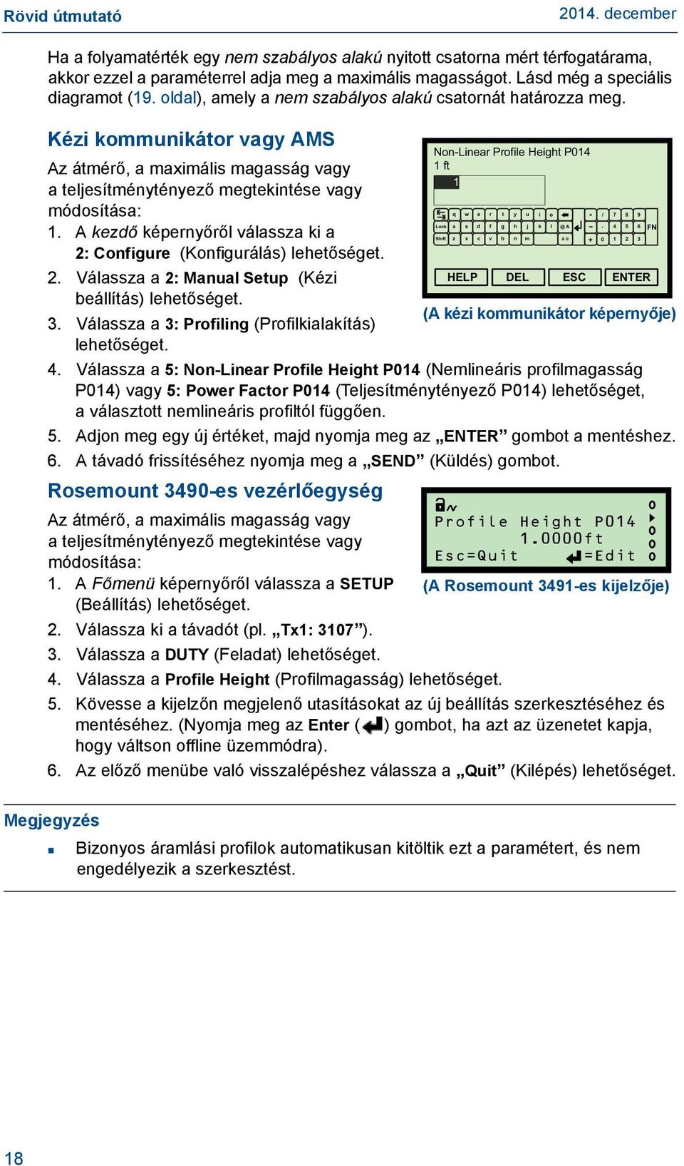 A kezdő képernyőről válassza ki a 2: Configure (Konfigurálás) lehetőséget. 2. Válassza a 2: Manual Setup (Kézi beállítás) lehetőséget. 3. Válassza a 3: Profiling (Profilkialakítás) lehetőséget.