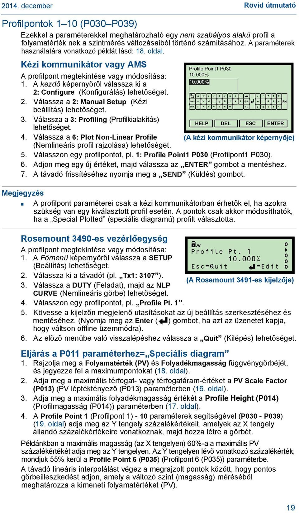 A kezdő képernyőről válassza ki a 2: Configure (Konfigurálás) lehetőséget. 2. Válassza a 2: Manual Setup (Kézi beállítás) lehetőséget. 3. Válassza a 3: Profiling (Profilkialakítás) lehetőséget. 4.