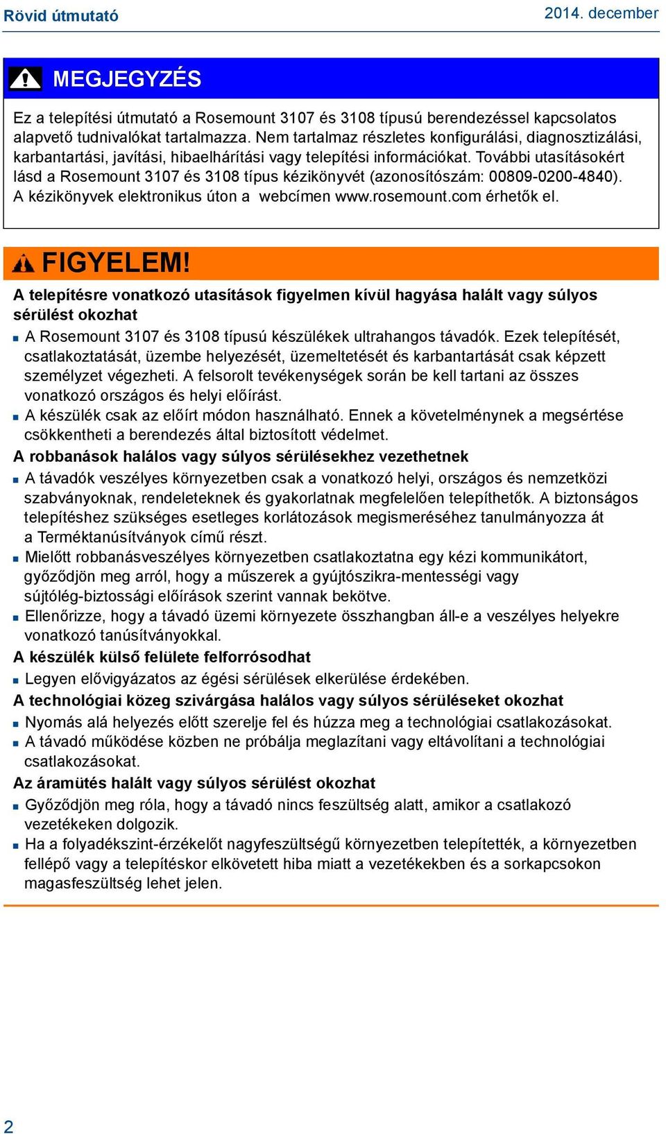 További utasításokért lásd a Rosemount 3107 és 3108 típus kézikönyvét (azonosítószám: 00809-0200-4840). A kézikönyvek elektronikus úton a webcímen www.rosemount.com érhetők el. FIGYELEM!