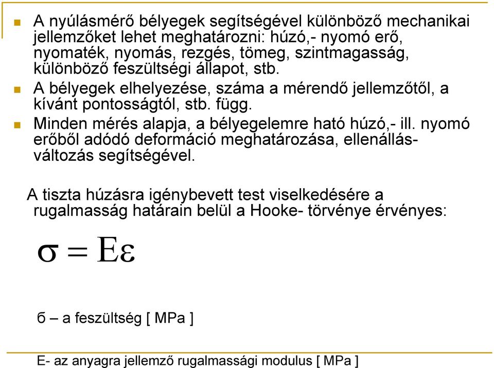 Minden mérés alapja, a bélyegelemre ható húzó,- ill. nyomó erőből adódó deformáció meghatározása, ellenállásváltozás segítségével.