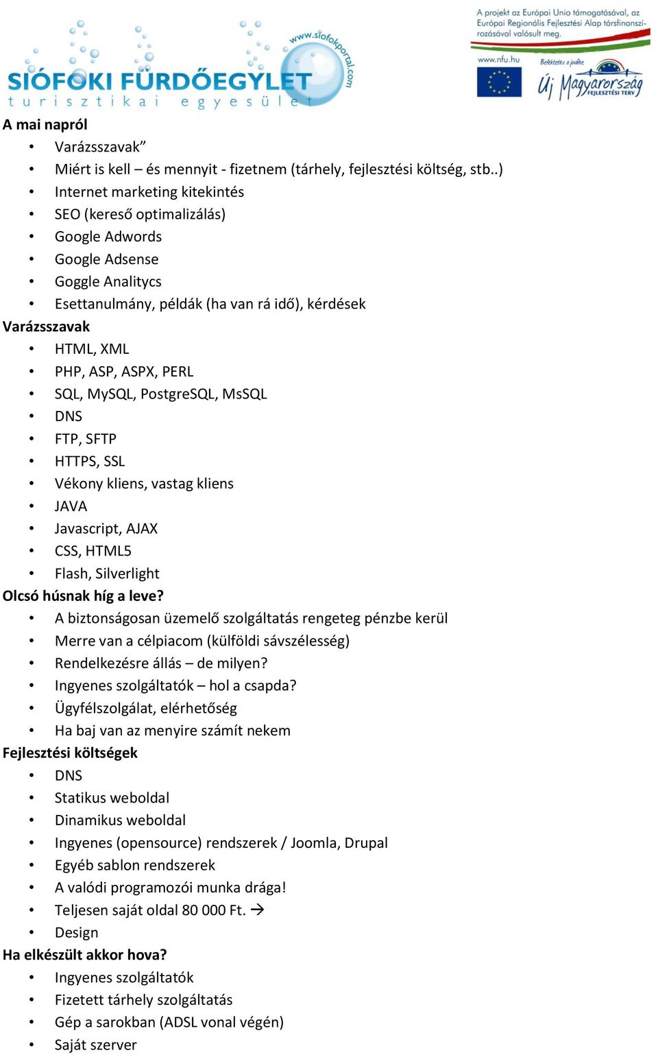 SQL, MySQL, PostgreSQL, MsSQL DNS FTP, SFTP HTTPS, SSL Vékony kliens, vastag kliens JAVA Javascript, AJAX CSS, HTML5 Flash, Silverlight Olcsó húsnak híg a leve?