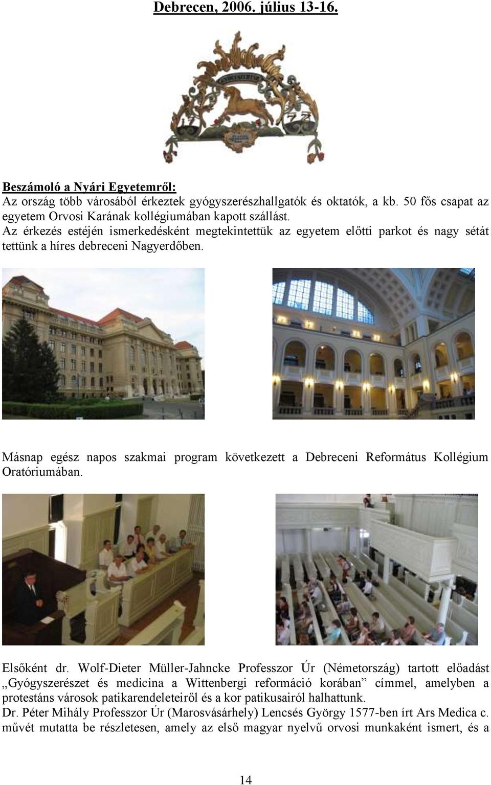 Másnap egész napos szakmai program következett a Debreceni Református Kollégium Oratóriumában. Elsőként dr.