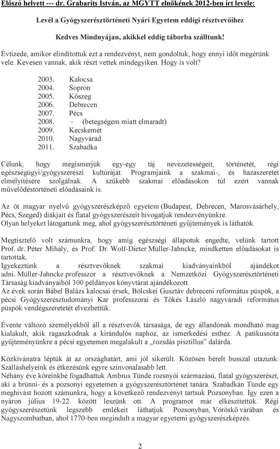 Kőszeg 2006. Debrecen 2007. Pécs 2008. - (betegségem miatt elmaradt) 2009. Kecskemét 2010. Nagyvárad 2011.