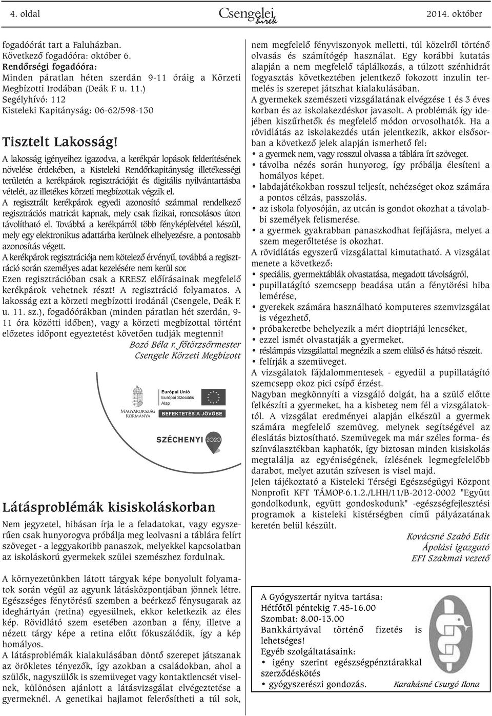 A lakosság igényeihez igazodva, a kerékpár lopások felderítésének növelése érdekében, a Kisteleki Rendõrkapitányság illetékességi területén a kerékpárok regisztrációját és digitális nyilvántartásba