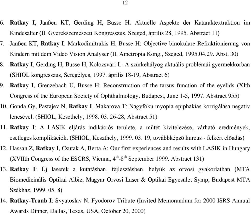 Ratkay I, Gerding H, Busse H, Kolozsvári L: A szürkehályog aktuális problémái gyermekkorban (SHIOL kongresszus, Seregélyes, 1997. április 18-19, Abstract 6) 9.
