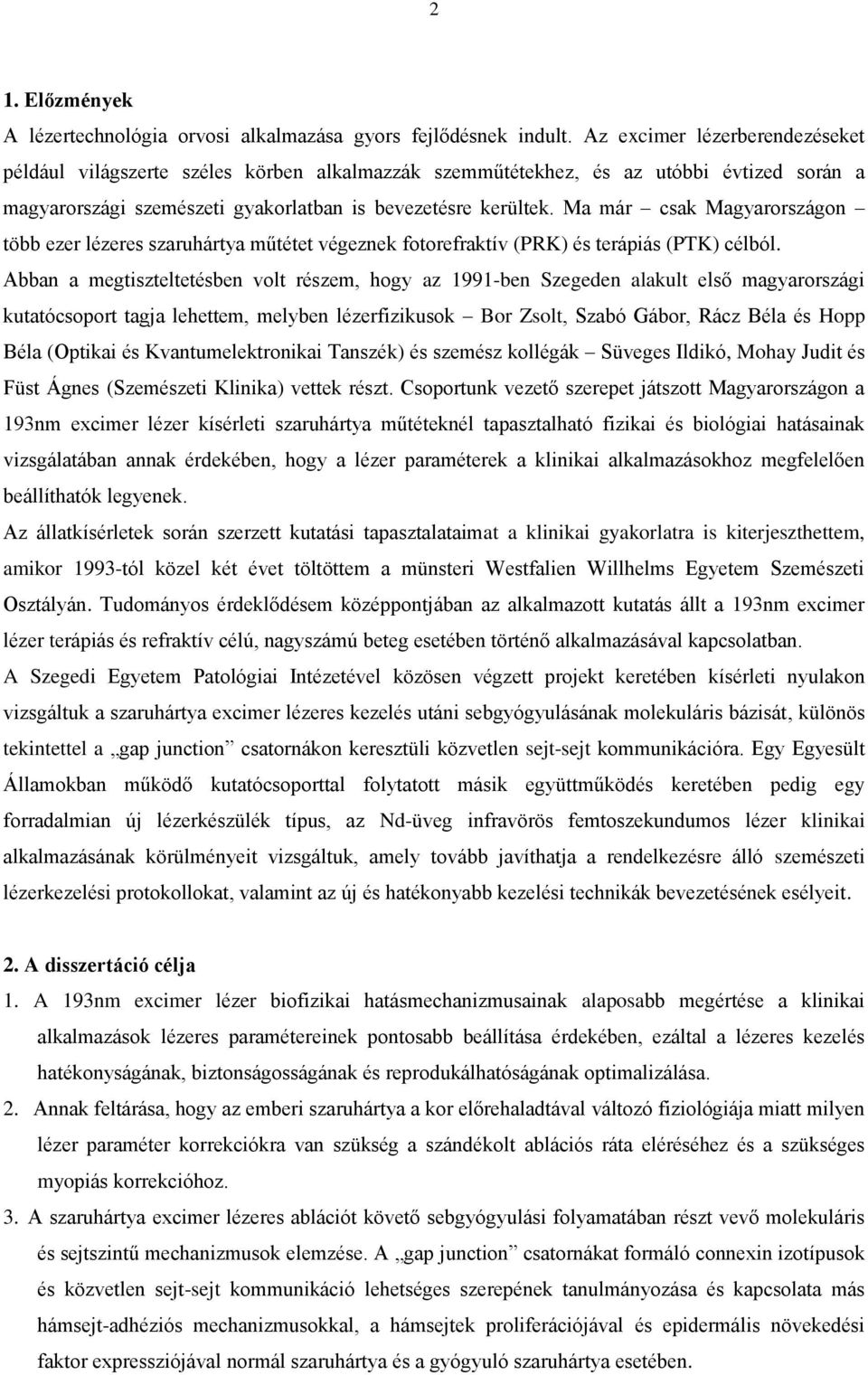 Ma már csak Magyarországon több ezer lézeres szaruhártya műtétet végeznek fotorefraktív (PRK) és terápiás (PTK) célból.