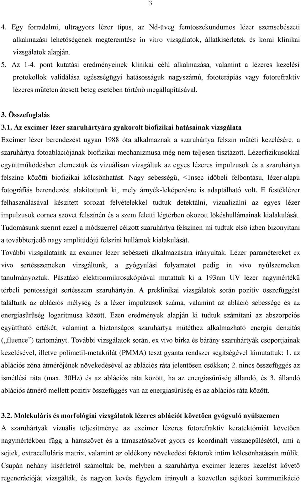 pont kutatási eredményeinek klinikai célú alkalmazása, valamint a lézeres kezelési protokollok validálása egészségügyi hatásosságuk nagyszámú, fototerápiás vagy fotorefraktív lézeres műtéten átesett