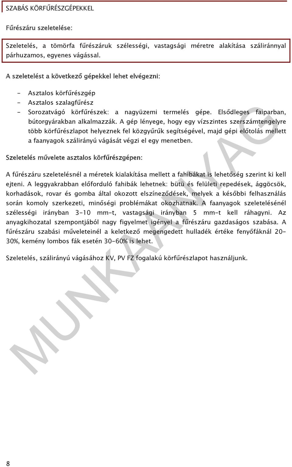 Elsődleges faiparban, bútorgyárakban alkalmazzák.
