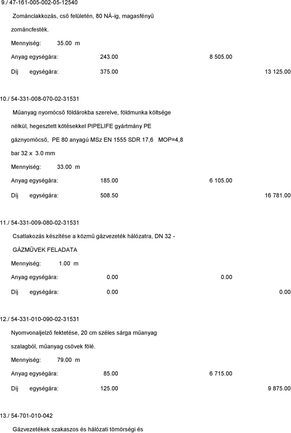 3.0 mm 33.00 m Anyag egységára: 185.00 6 105.00 Díj egységára: 508.50 16 781.00 11./ 54-331-009-080-02-31531 Csatlakozás készítése a közmű gázvezeték hálózatra, DN 32 - GÁZMŰVEK FELADATA 1.
