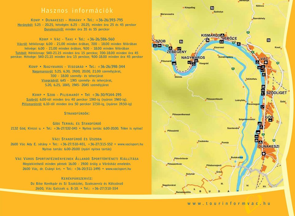 15 minden óra 15 perckor, 7.00-18.00 minden óra 45 perckor. Hétvége: 5.40-21.15 minden óra 15 perckor, 9.00-18.00 minden óra 45 perckor Tel.: +36-26/398-344 KOMP NAGYMAROS -VISEGRÁD Nagymarosról: 5.