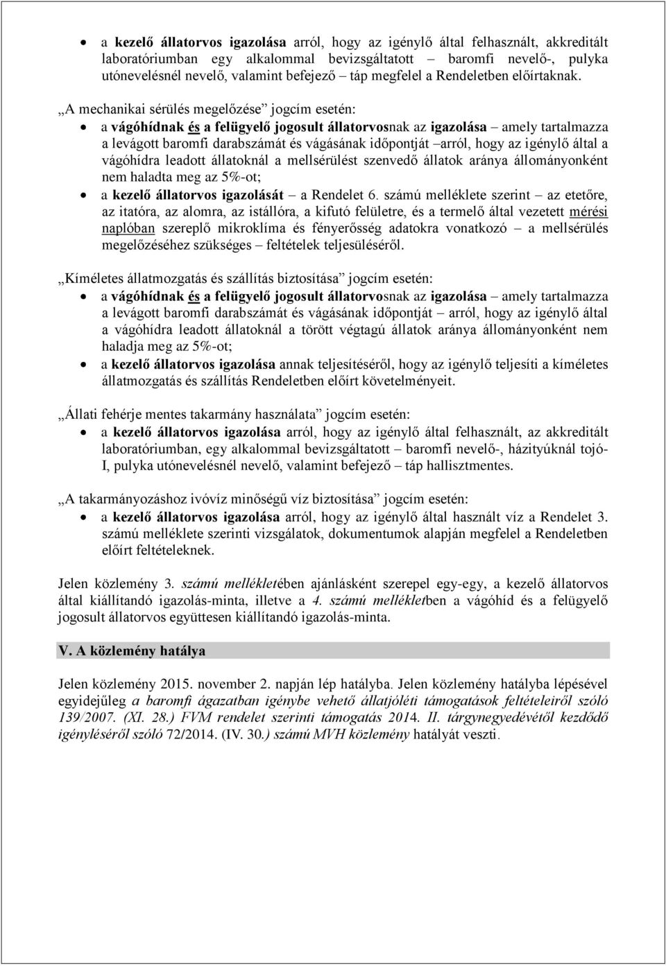 A mechanikai sérülés megelőzése jogcím esetén: a vágóhídnak és a felügyelő jogosult állatorvosnak az igazolása amely tartalmazza a levágott baromfi darabszámát és vágásának időpontját arról, hogy az