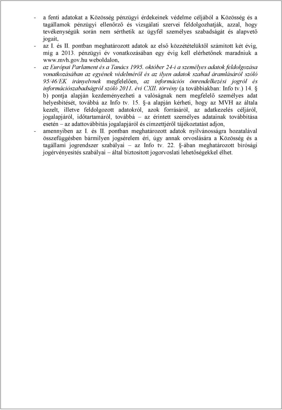 pénzügyi év vonatkozásában egy évig kell elérhetőnek maradniuk a www.mvh.gov.hu weboldalon, - az Európai Parlament és a Tanács 1995.