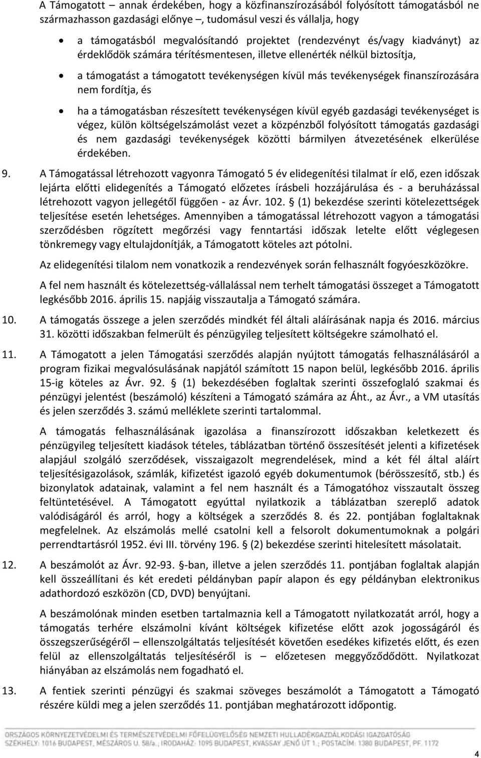 fordítja, és ha a támogatásban részesített tevékenységen kívül egyéb gazdasági tevékenységet is végez, külön költségelszámolást vezet a közpénzből folyósított támogatás gazdasági és nem gazdasági