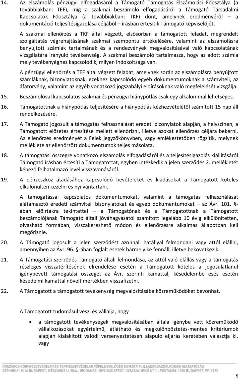 A szakmai ellenőrzés a TKF által végzett, elsősorban a támogatott feladat, megrendelt szolgáltatás végrehajtásának szakmai szempontú értékelésére, valamint az elszámolásra benyújtott számlák