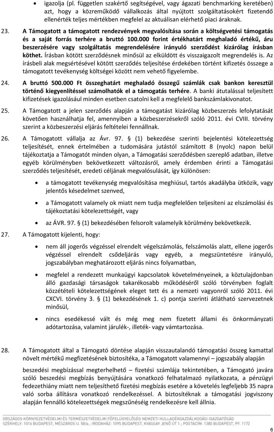 elérhető piaci áraknak. 23. A Támogatott a támogatott rendezvények megvalósítása során a költségvetési támogatás és a saját forrás terhére a bruttó 100.