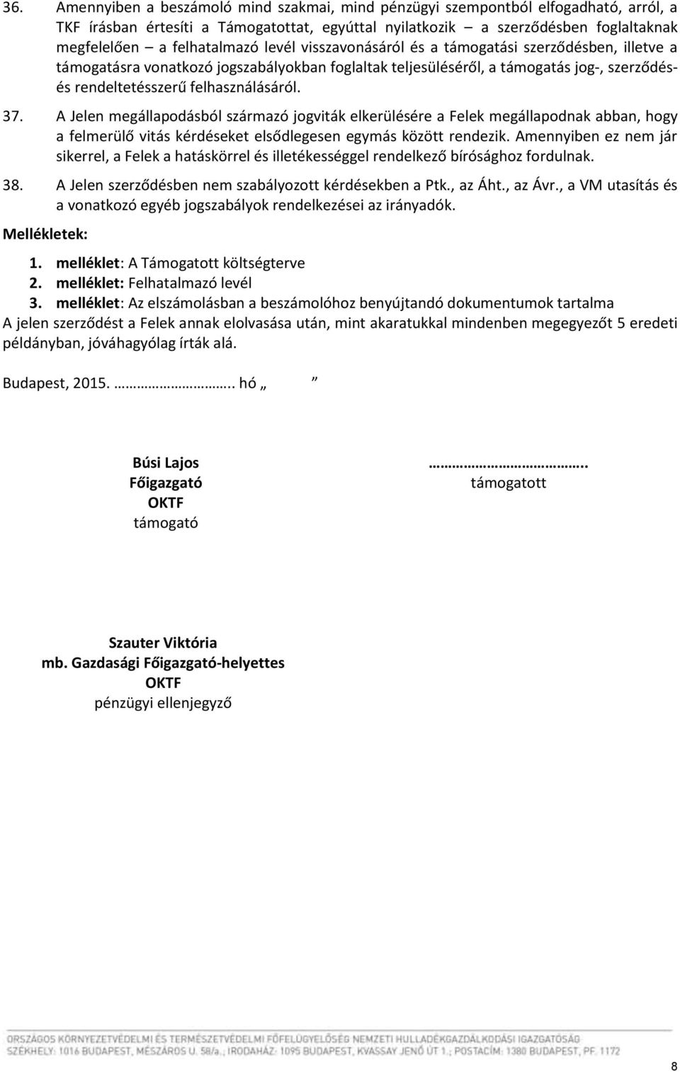 felhasználásáról. 37. A Jelen megállapodásból származó jogviták elkerülésére a Felek megállapodnak abban, hogy a felmerülő vitás kérdéseket elsődlegesen egymás között rendezik.