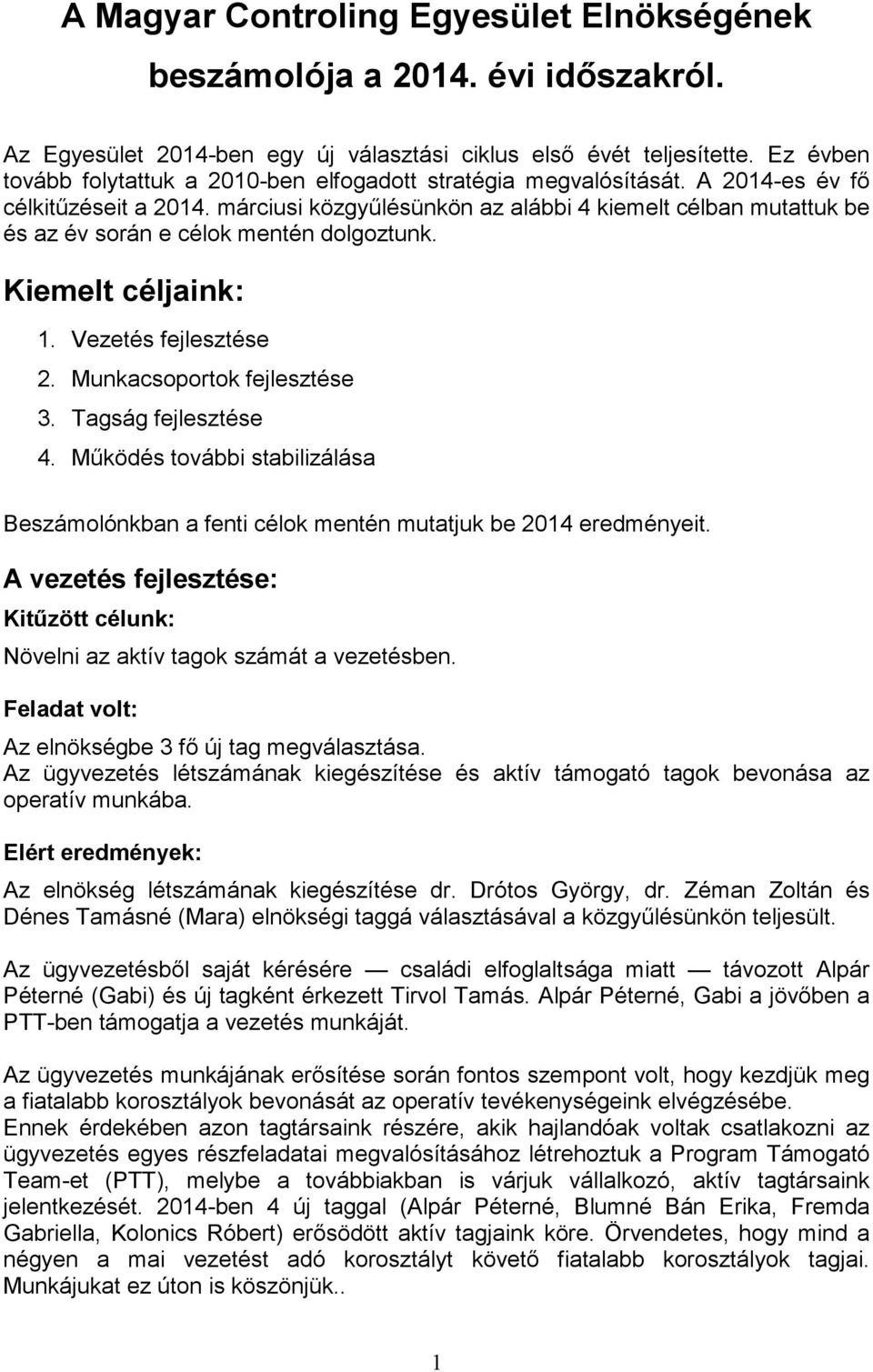 márciusi közgyűlésünkön az alábbi 4 kiemelt célban mutattuk be és az év során e célok mentén dolgoztunk. Kiemelt céljaink: 1. Vezetés fejlesztése 2. Munkacsoportok fejlesztése 3. Tagság fejlesztése 4.