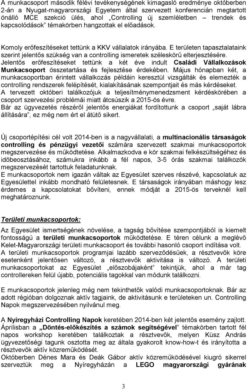 E területen tapasztalataink szerint jelentős szükség van a controlling ismeretek széleskörű elterjesztésére.
