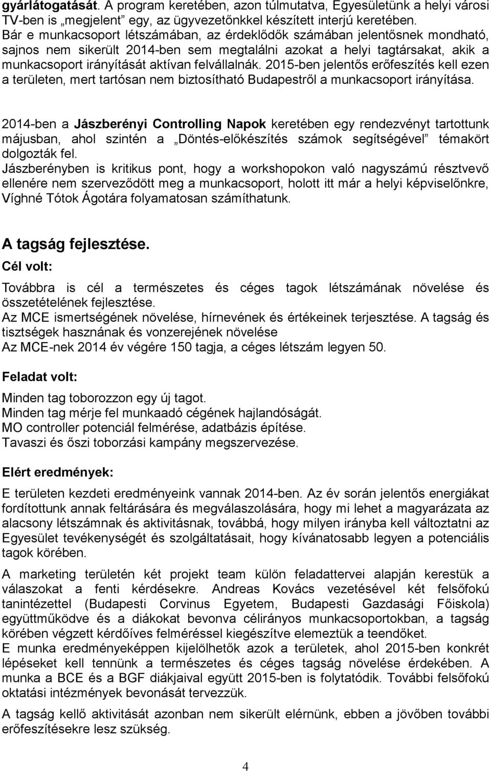 felvállalnák. 2015-ben jelentős erőfeszítés kell ezen a területen, mert tartósan nem biztosítható Budapestről a munkacsoport irányítása.