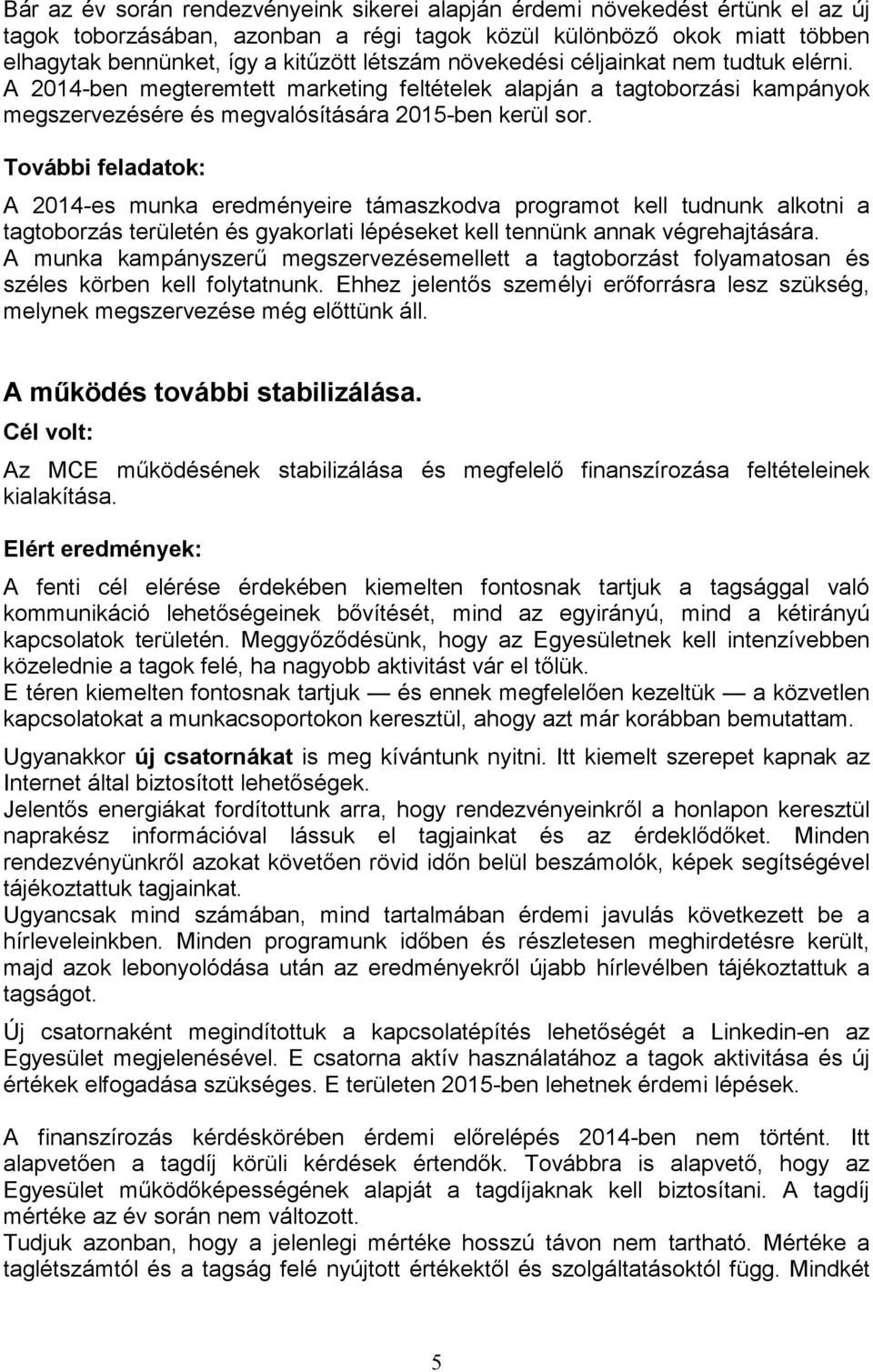 További feladatok: A 2014-es munka eredményeire támaszkodva programot kell tudnunk alkotni a tagtoborzás területén és gyakorlati lépéseket kell tennünk annak végrehajtására.
