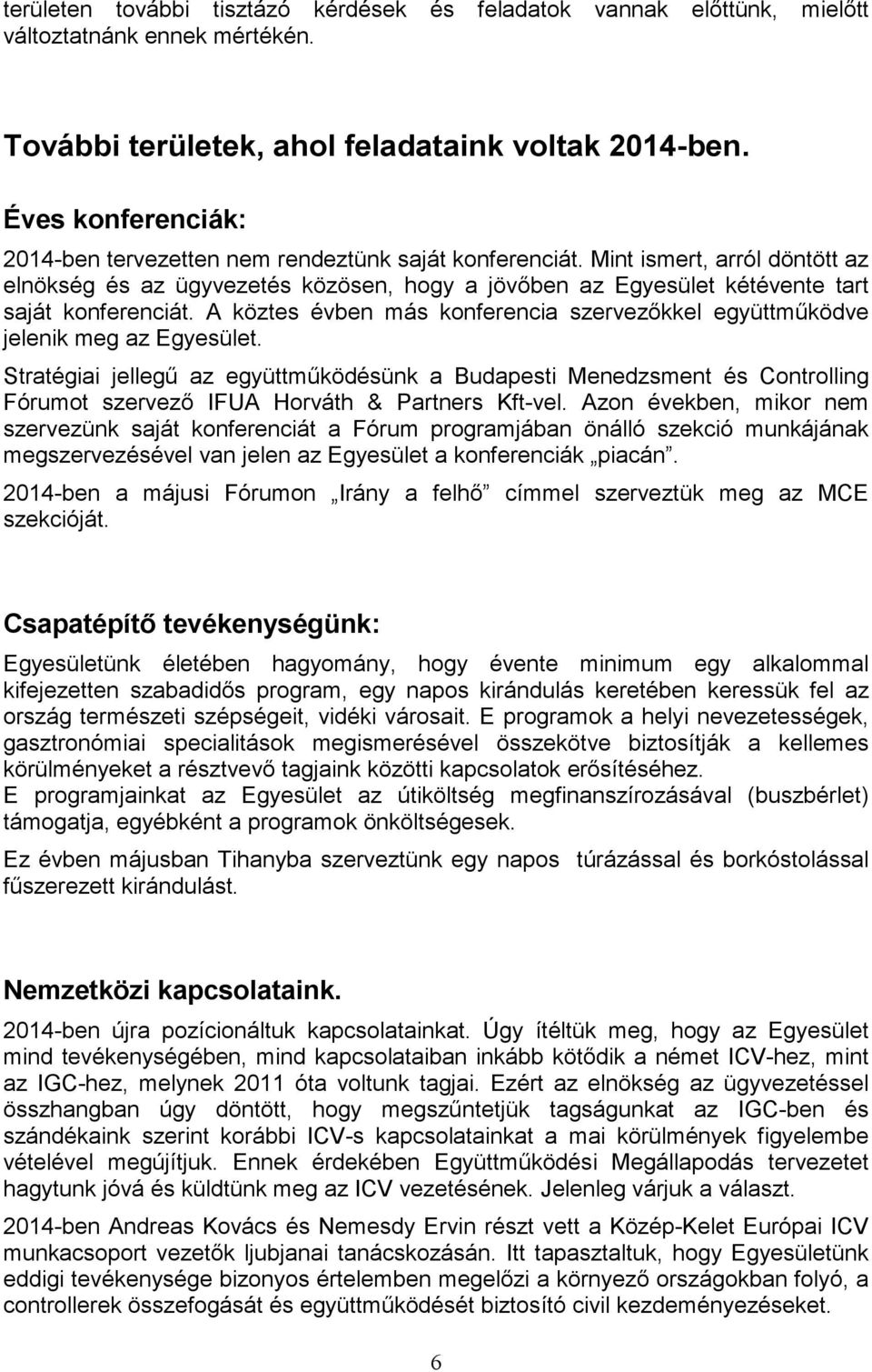 Mint ismert, arról döntött az elnökség és az ügyvezetés közösen, hogy a jövőben az Egyesület kétévente tart saját konferenciát.