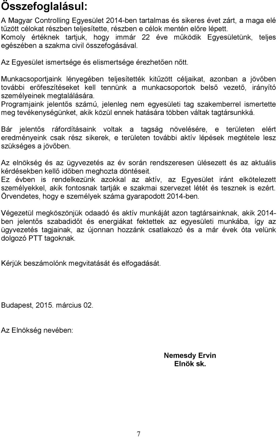 Munkacsoportjaink lényegében teljesítették kitűzött céljaikat, azonban a jövőben további erőfeszítéseket kell tennünk a munkacsoportok belső vezető, irányító személyeinek megtalálására.