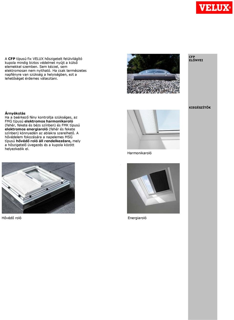 CFP ELŐNYEI Árnyékolás Ha a beérkező fény kontrollja szükséges, az FMG típusú elektromos harmonikaroló (fehér, fekete és bézs színben) és FMK típusú elektromos