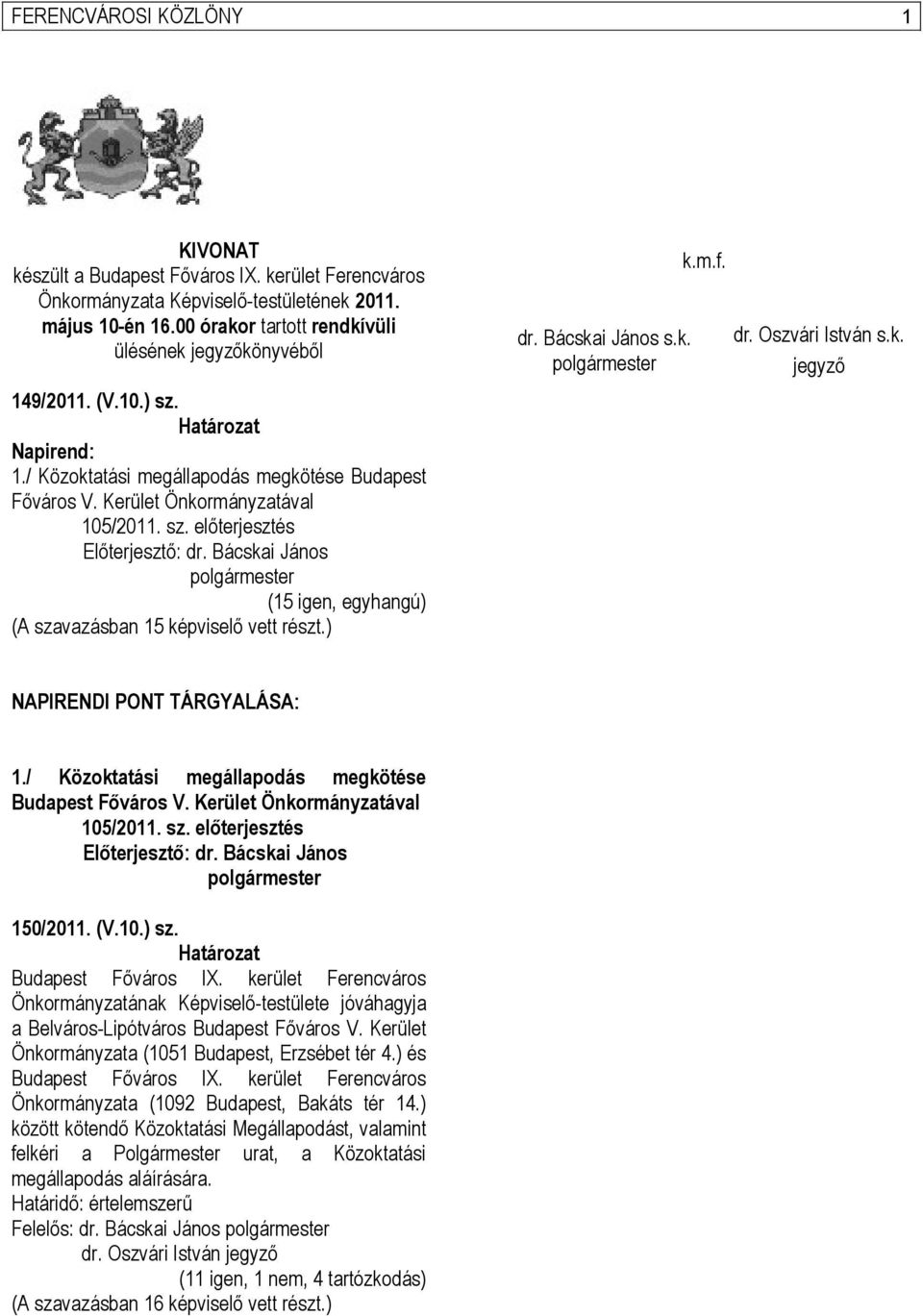 Bácskai János polgármester (15 igen, egyhangú) (A szavazásban 15 képviselő vett részt.) dr. Bácskai János s.k. polgármester k.m.f. dr. Oszvári István s.k. jegyző NAPIRENDI PONT TÁRGYALÁSA: 1.