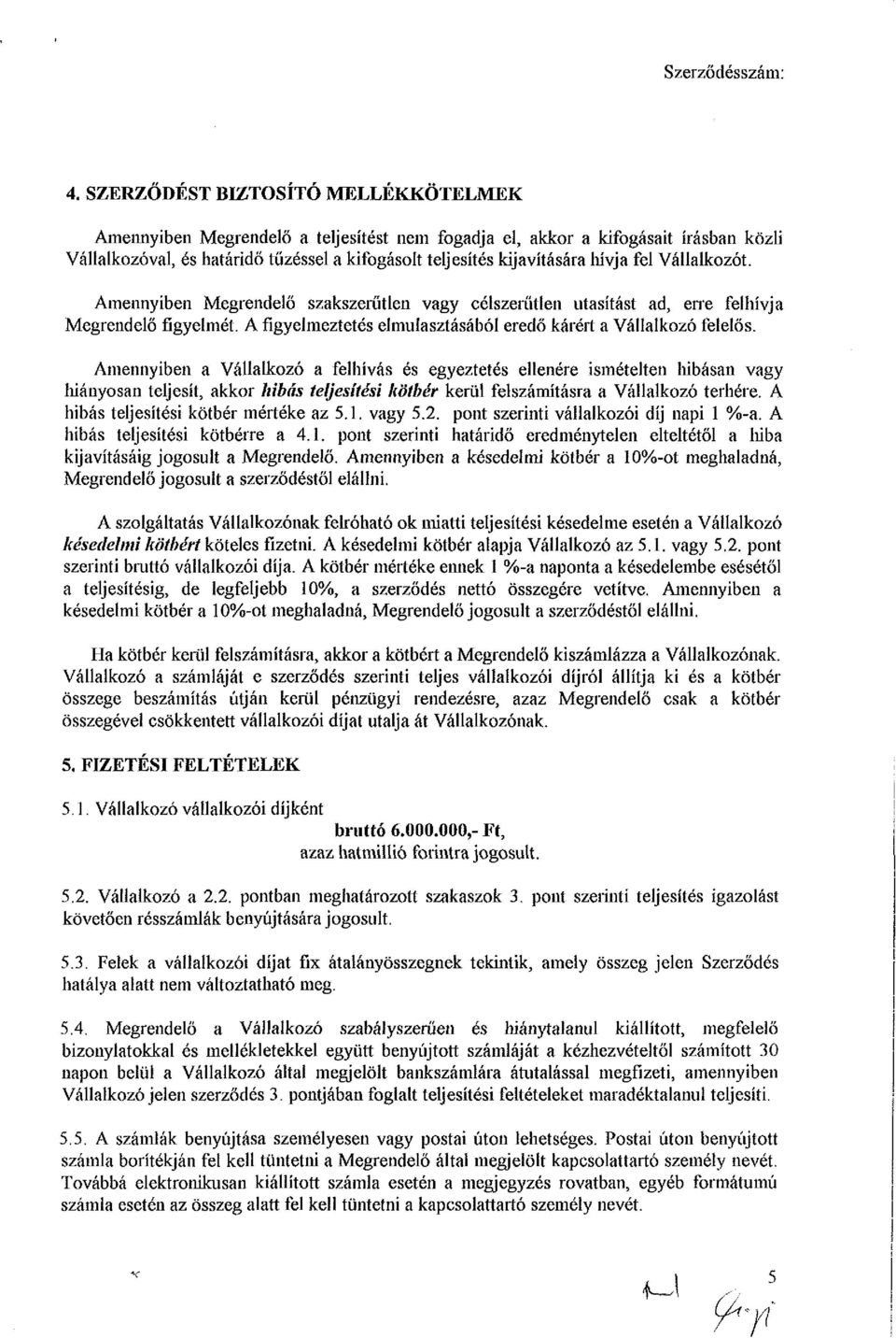 Amennyiben a Vállalkozó a felhívás és egyeztetés ellenére ismételten hibásan vagy hiányosan teljesít, akkor hibás teljesítési kötbér kerül felszámításra a Vállalkozó terhére.