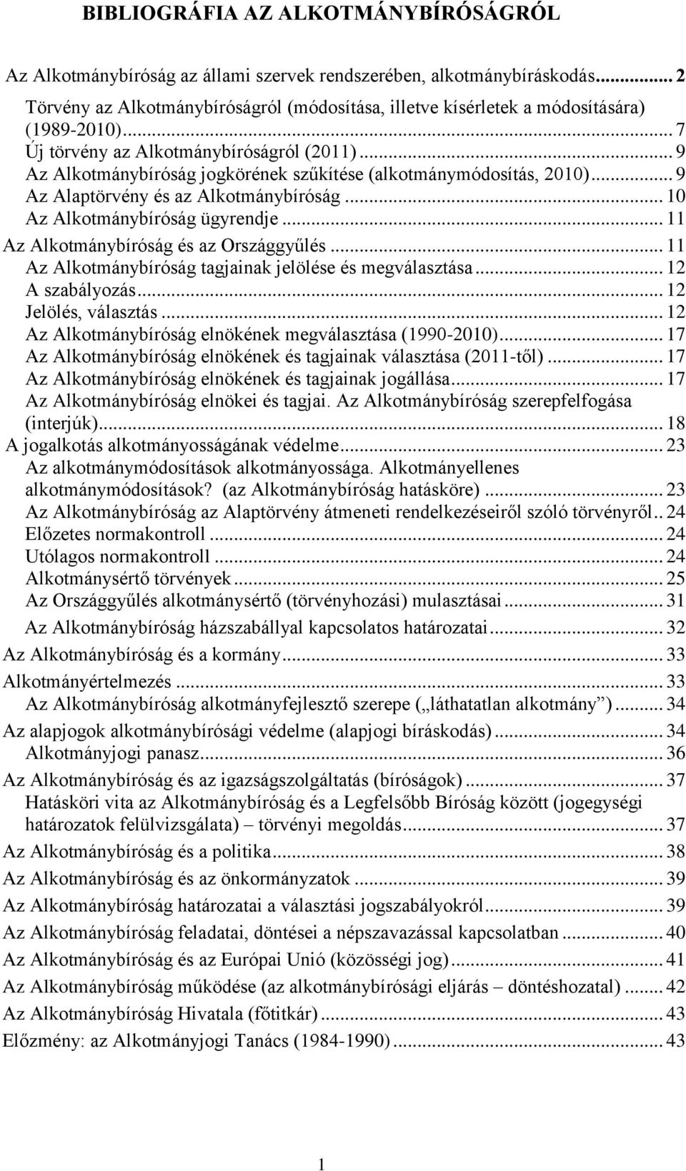 .. 9 Az Alkotmánybíróság jogkörének szűkítése (alkotmánymódosítás, 2010)... 9 Az Alaptörvény és az Alkotmánybíróság... 10 Az Alkotmánybíróság ügyrendje... 11 Az Alkotmánybíróság és az Országgyűlés.