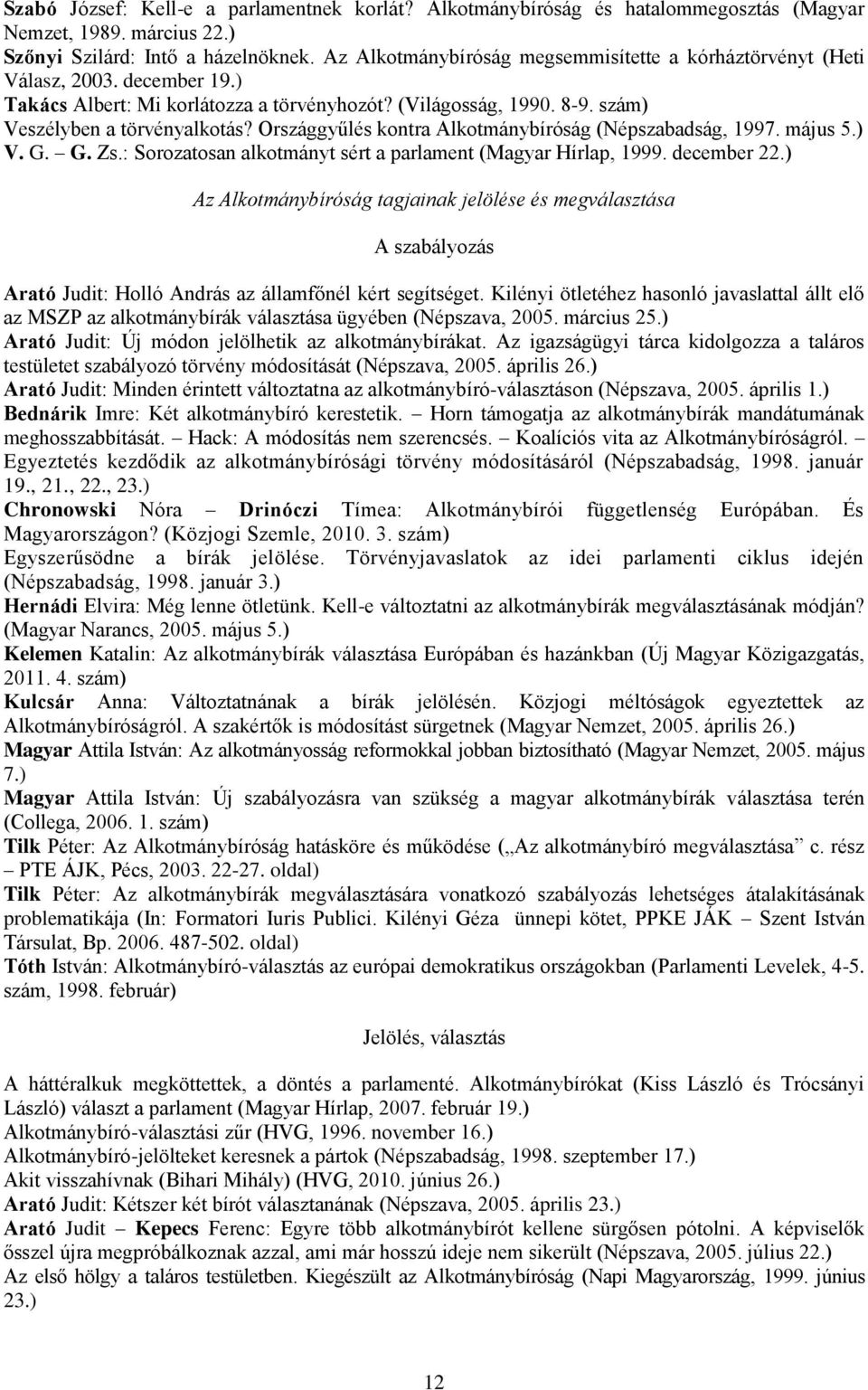Országgyűlés kontra Alkotmánybíróság (Népszabadság, 1997. május 5.) V. G. G. Zs.: Sorozatosan alkotmányt sért a parlament (Magyar Hírlap, 1999. december 22.