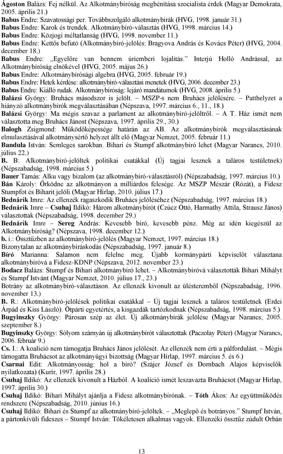 ) Babus Endre: Kettős befutó (Alkotmánybíró-jelölés: Bragyova András és Kovács Péter) (HVG, 2004. december 18.) Babus Endre: Egyelőre van bennem úriemberi lojalitás.