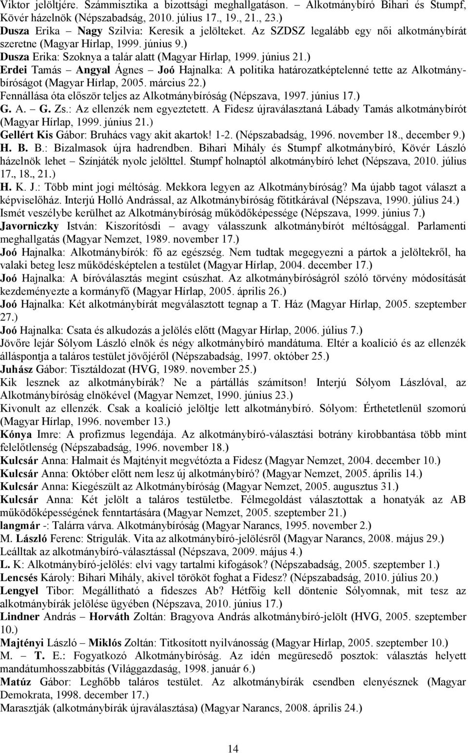 ) Erdei Tamás Angyal Ágnes Joó Hajnalka: A politika határozatképtelenné tette az Alkotmánybíróságot (Magyar Hírlap, 2005. március 22.