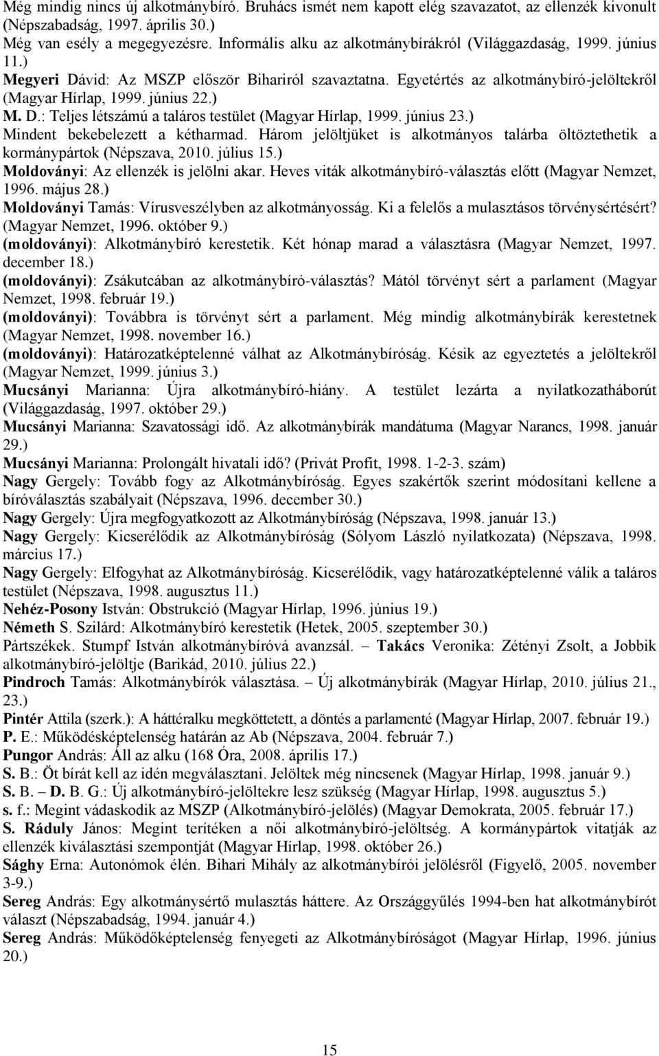 ) M. D.: Teljes létszámú a taláros testület (Magyar Hírlap, 1999. június 23.) Mindent bekebelezett a kétharmad. Három jelöltjüket is alkotmányos talárba öltöztethetik a kormánypártok (Népszava, 2010.
