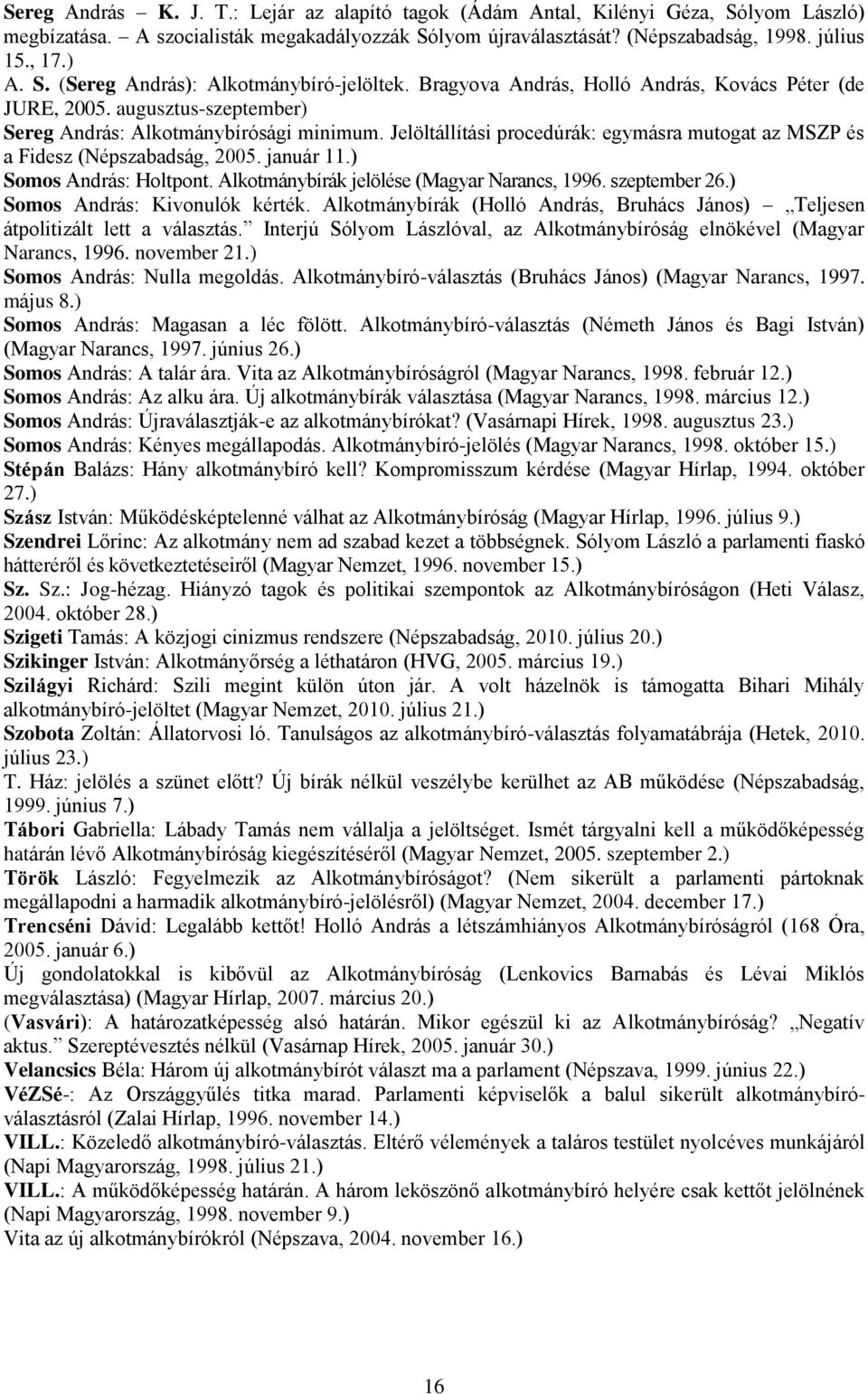 Jelöltállítási procedúrák: egymásra mutogat az MSZP és a Fidesz (Népszabadság, 2005. január 11.) Somos András: Holtpont. Alkotmánybírák jelölése (Magyar Narancs, 1996. szeptember 26.