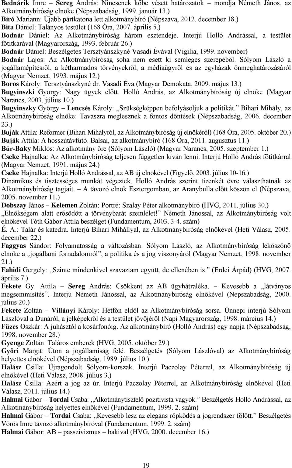 Interjú Holló Andrással, a testület főtitkárával (Magyarország, 1993. február 26.) Bodnár Dániel: Beszélgetés Tersztyánszkyné Vasadi Évával (Vigilia, 1999.