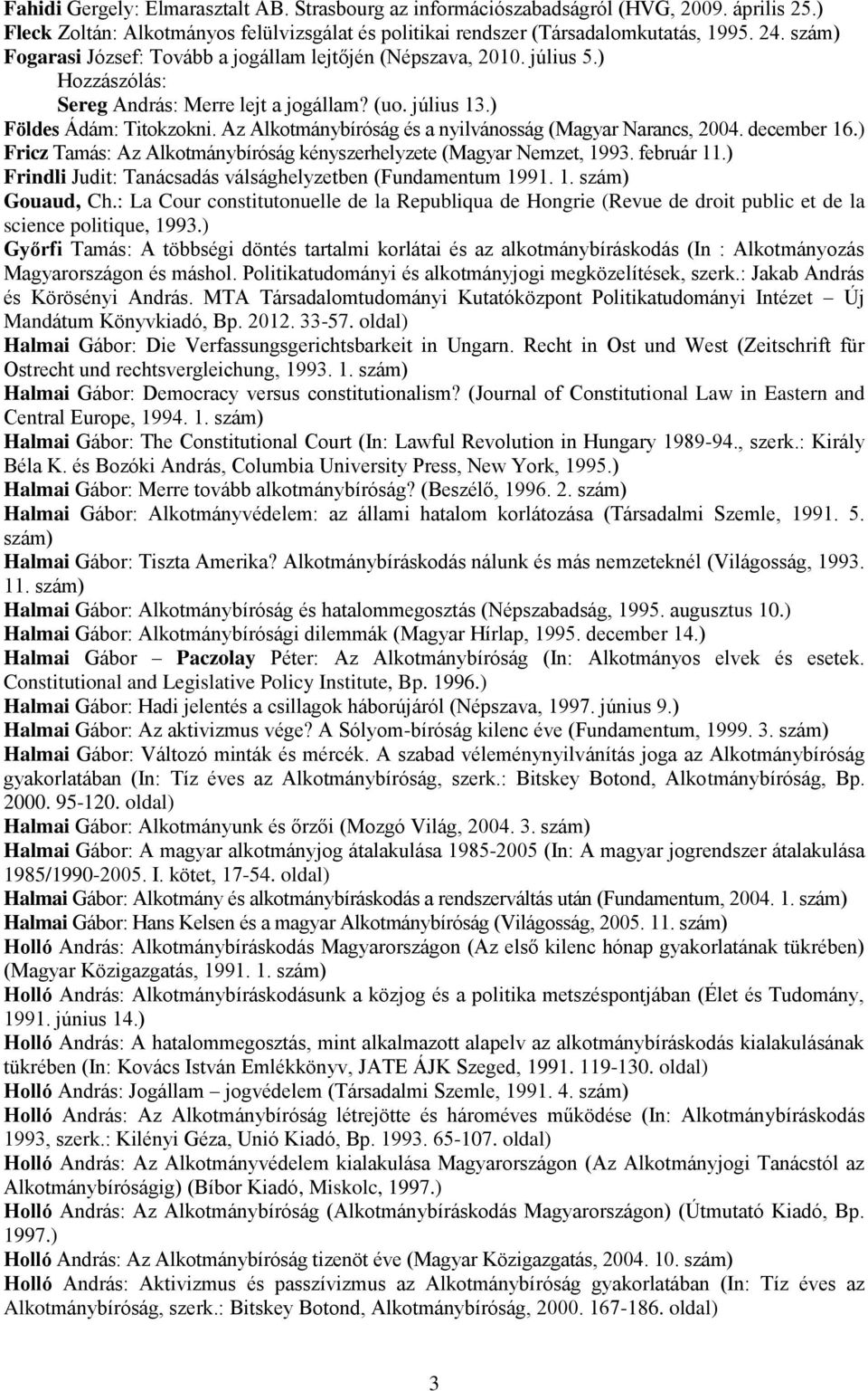 Az Alkotmánybíróság és a nyilvánosság (Magyar Narancs, 2004. december 16.) Fricz Tamás: Az Alkotmánybíróság kényszerhelyzete (Magyar Nemzet, 1993. február 11.