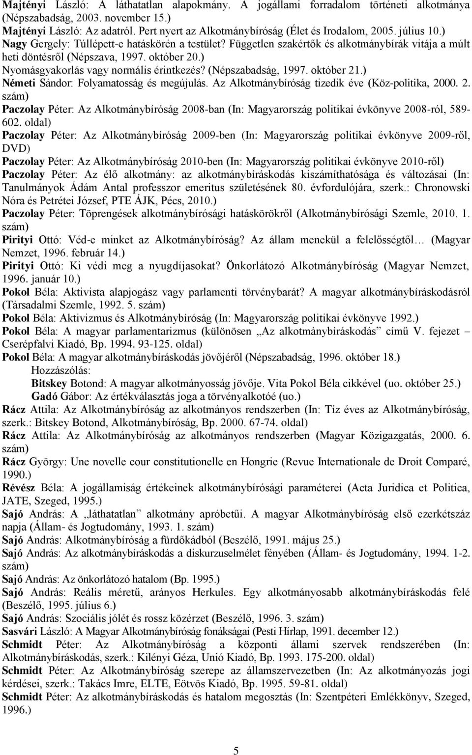 október 20.) Nyomásgyakorlás vagy normális érintkezés? (Népszabadság, 1997. október 21.) Németi Sándor: Folyamatosság és megújulás. Az Alkotmánybíróság tizedik éve (Köz-politika, 2000. 2. Paczolay Péter: Az Alkotmánybíróság 2008-ban (In: Magyarország politikai évkönyve 2008-ról, 589-602.