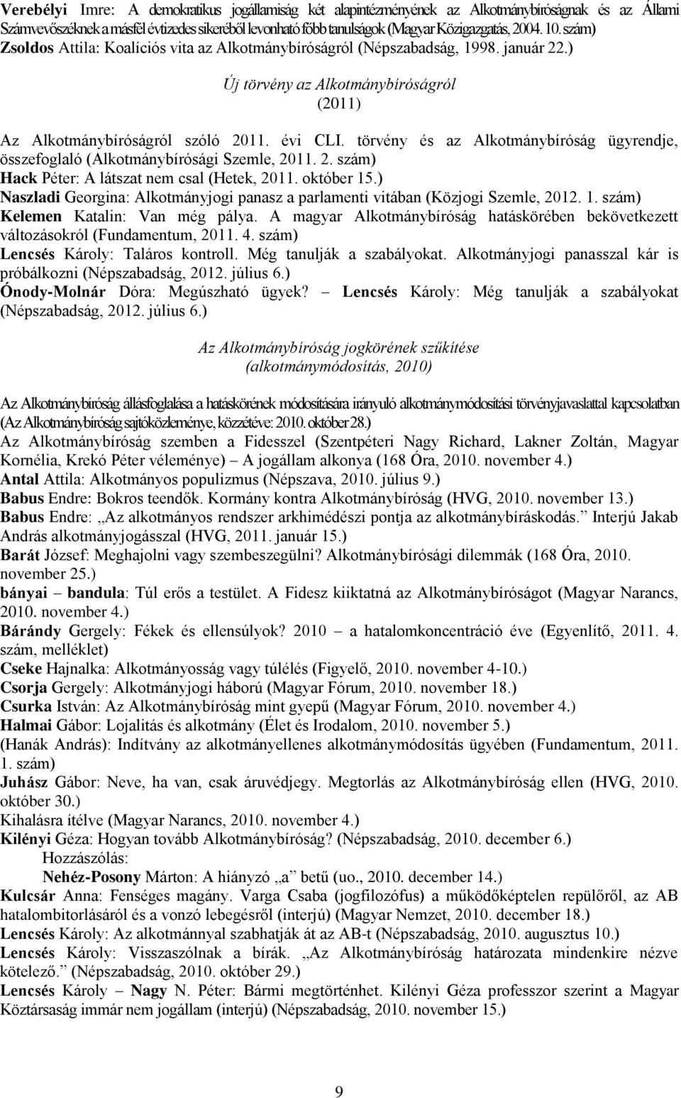 törvény és az Alkotmánybíróság ügyrendje, összefoglaló (Alkotmánybírósági Szemle, 2011. 2. Hack Péter: A látszat nem csal (Hetek, 2011. október 15.