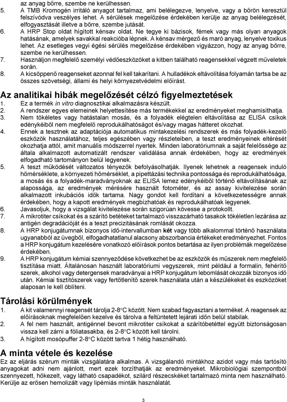 Ne tegye ki bázisok, fémek vagy más olyan anyagok hatásának, amelyek savakkal reakcióba lépnek. A kénsav mérgező és maró anyag, lenyelve toxikus lehet.