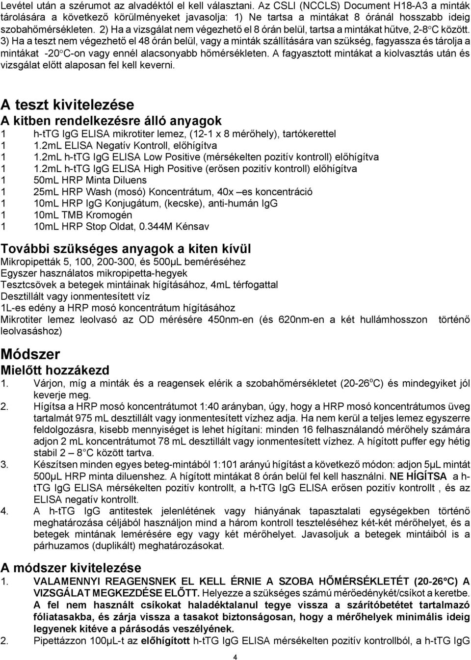 2) Ha a vizsgálat nem végezhető el 8 órán belül, tartsa a mintákat hűtve, 2-8 C között.