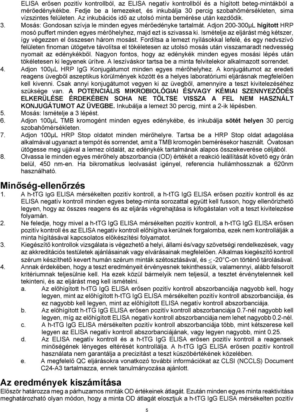 Adjon 200-300µL hígított HRP mosó puffert minden egyes mérőhelyhez, majd ezt is szivassa ki. Ismételje az eljárást még kétszer, így végezzen el összesen három mosást.