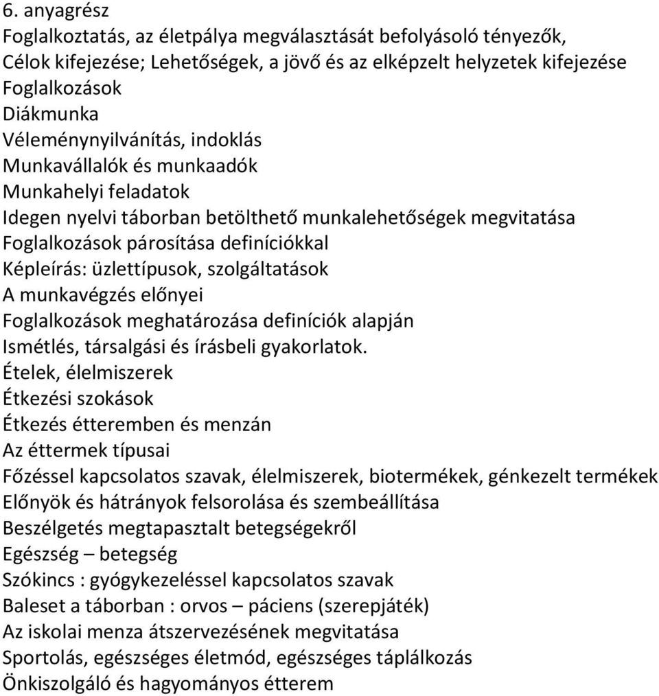 A munkavégzés előnyei Foglalkozások meghatározása definíciók alapján Ismétlés, társalgási és írásbeli gyakorlatok.