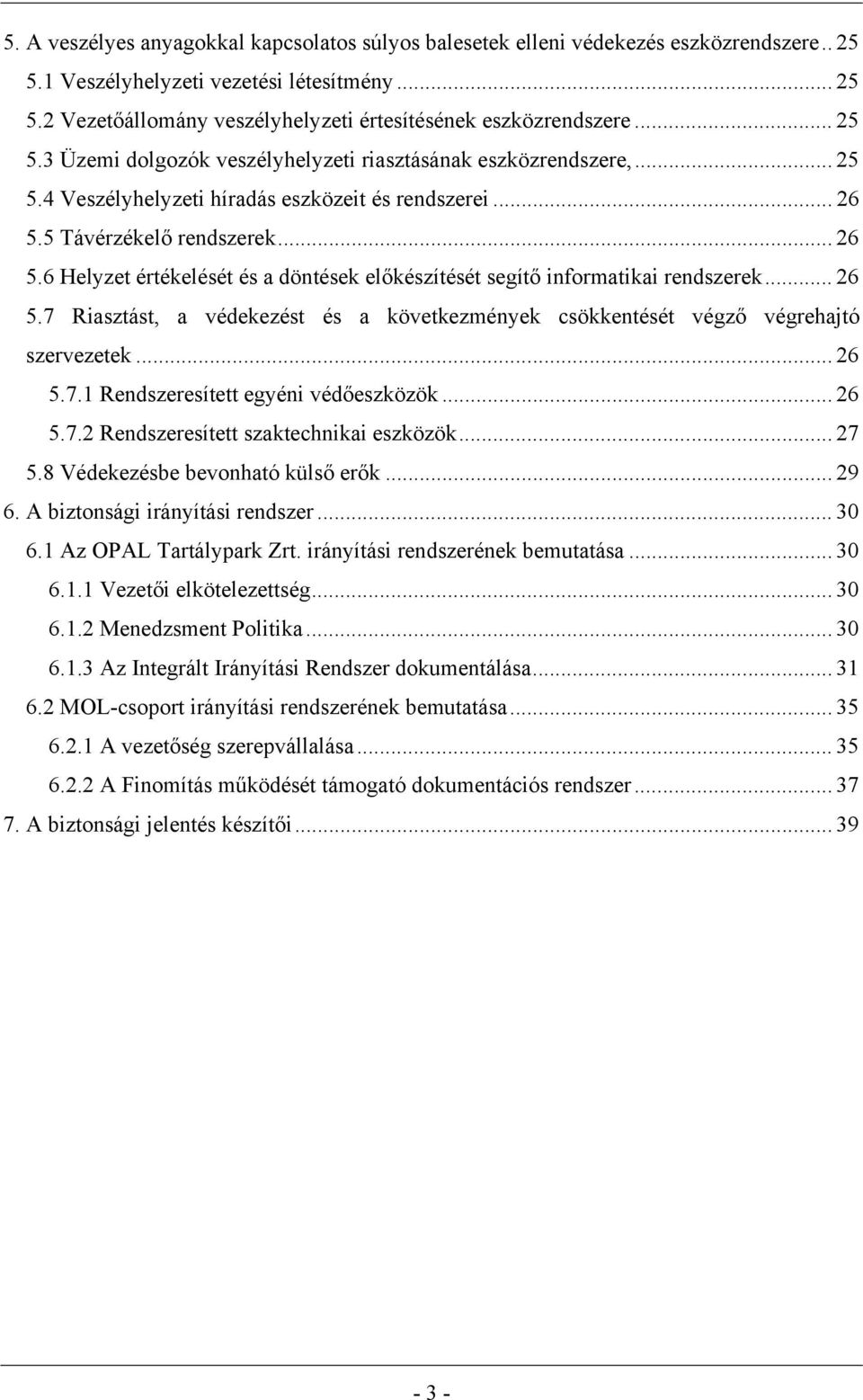 5 Távérzékelő rendszerek... 26 5.6 Helyzet értékelését és a döntések előkészítését segítő informatikai rendszerek... 26 5.7 Riasztást, a védekezést és a következmények csökkentését végző végrehajtó szervezetek.