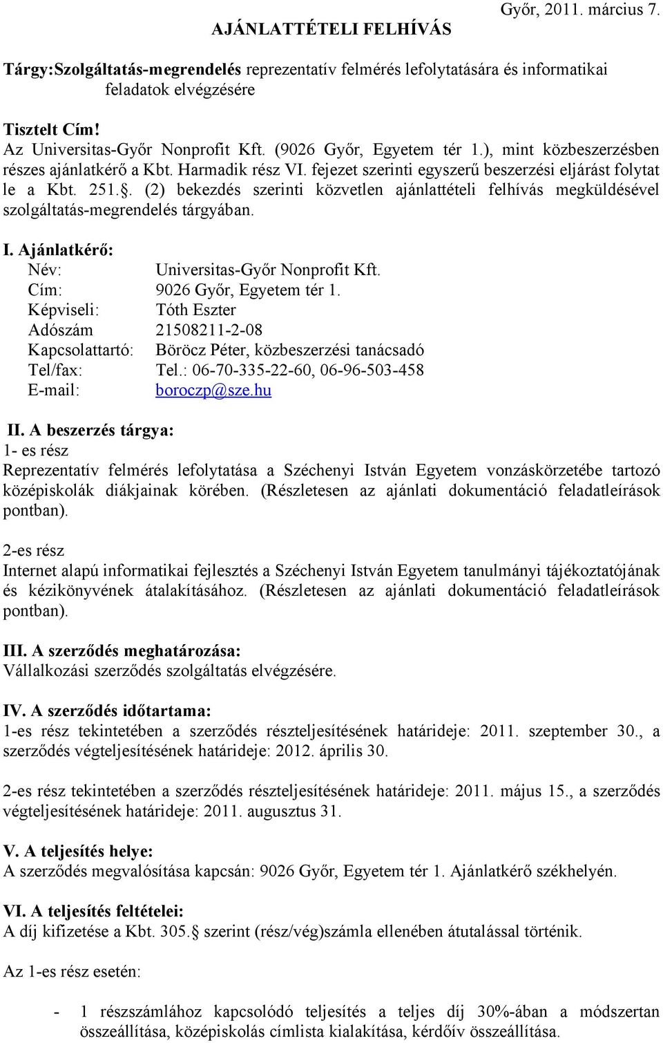 . (2) bekezdés szerinti közvetlen ajánlattételi felhívás megküldésével szolgáltatás-megrendelés tárgyában. I. Ajánlatkérő: Név: Universitas-Győr Nonprofit Kft.