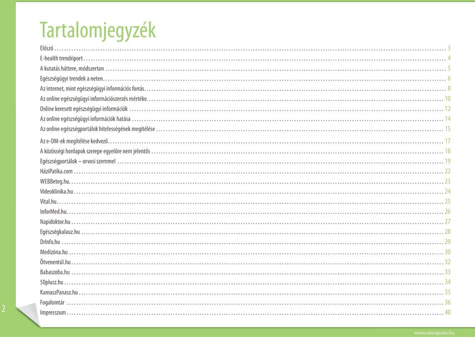 megítélése 15 2 Az e-dm-ek megítélése kedvező 17 A közösségi honlapok szerepe egyelőre nem jelentős 18 Egészségportálok orvosi szemmel 19 HáziPatika.com 22 WEBBeteg.