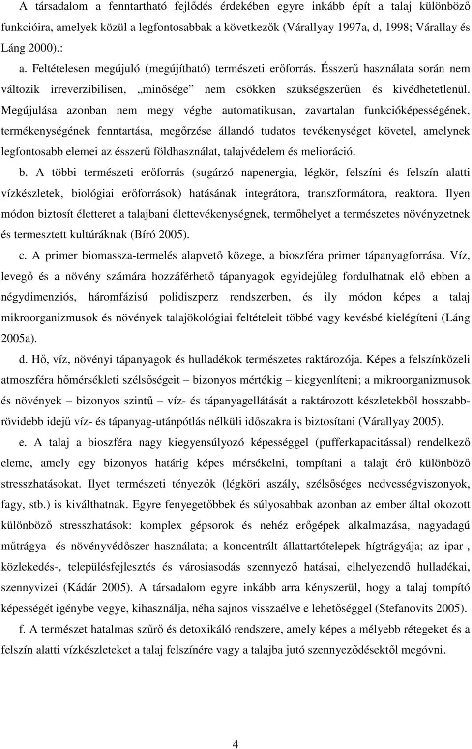 Megújulása azonban nem megy végbe automatikusan, zavartalan funkcióképességének, termékenységének fenntartása, megırzése állandó tudatos tevékenységet követel, amelynek legfontosabb elemei az ésszerő
