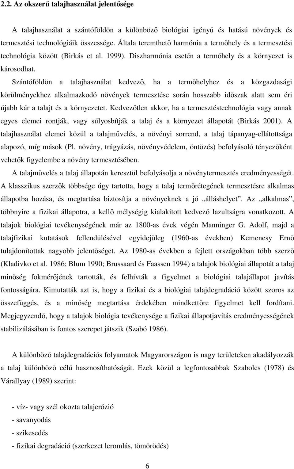 Szántóföldön a talajhasználat kedvezı, ha a termıhelyhez és a közgazdasági körülményekhez alkalmazkodó növények termesztése során hosszabb idıszak alatt sem éri újabb kár a talajt és a környezetet.