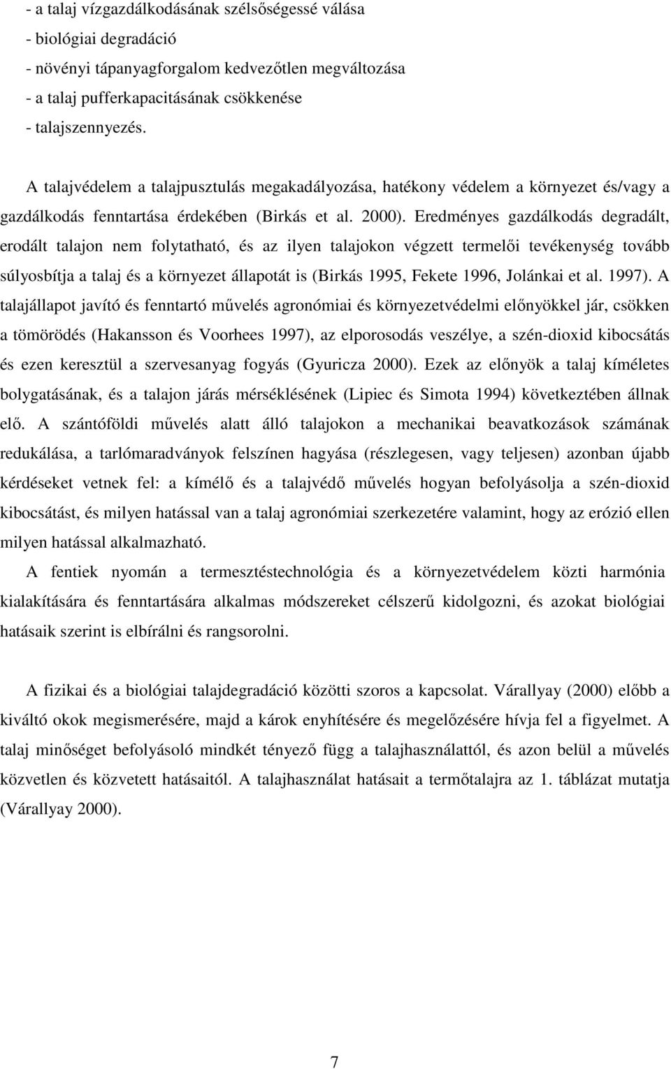 Eredményes gazdálkodás degradált, erodált talajon nem folytatható, és az ilyen talajokon végzett termelıi tevékenység tovább súlyosbítja a talaj és a környezet állapotát is (Birkás 1995, Fekete 1996,